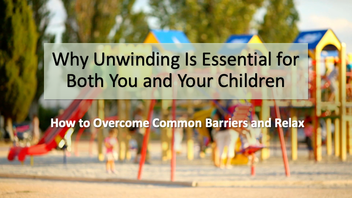 Why Unwinding Is Essential for Both You and Your Children