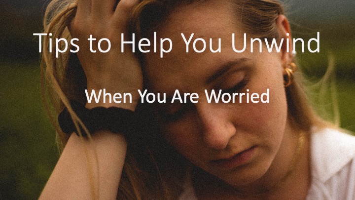 5 Tips for Helping You Unwind When Worried