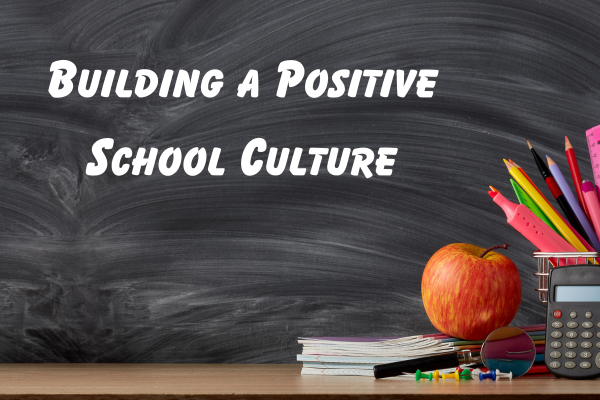 Building a Positive School Culture: Key Elements to Foster Growth and Success