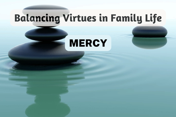Balancing the Virtue of Mercy in Family Life